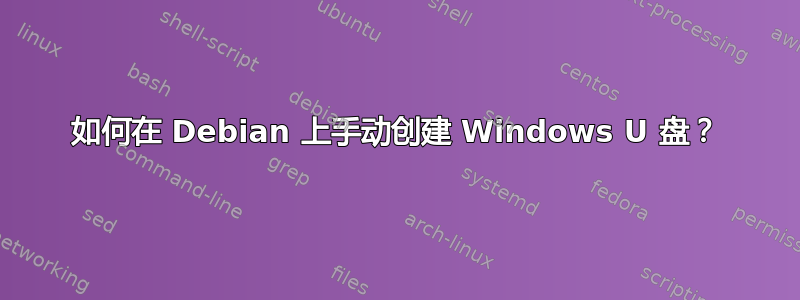 如何在 Debian 上手动创建 Windows U 盘？