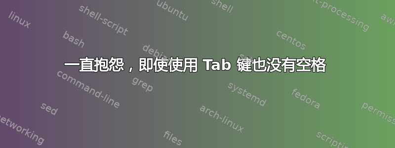 一直抱怨，即使使用 Tab 键也没有空格