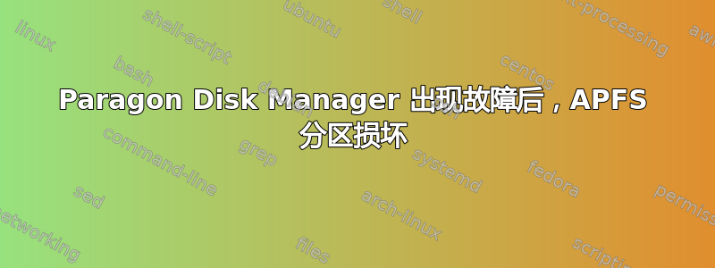 Paragon Disk Manager 出现故障后，APFS 分区损坏