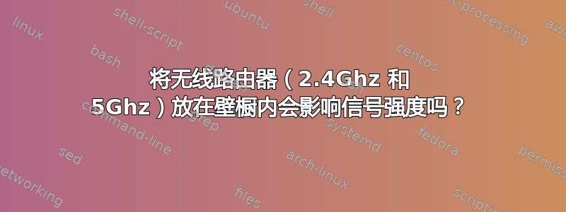 将无线路由器（2.4Ghz 和 5Ghz）放在壁橱内会影响信号强度吗？