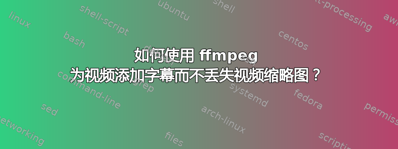 如何使用 ffmpeg 为视频添加字幕而不丢失视频缩略图？