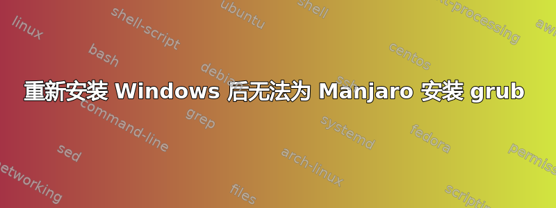 重新安装 Windows 后无法为 Manjaro 安装 grub