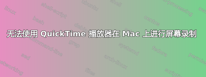 无法使用 QuickTime 播放器在 Mac 上进行屏幕录制