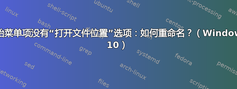 开始菜单项没有“打开文件位置”选项：如何重命名？（Windows 10）