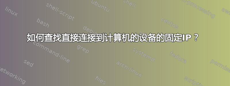 如何查找直接连接到计算机的设备的固定IP？