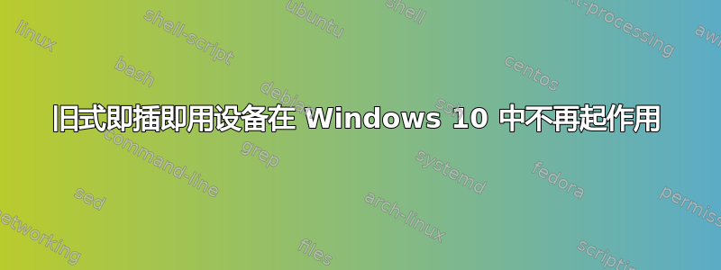 旧式即插即用设备在 Windows 10 中不再起作用