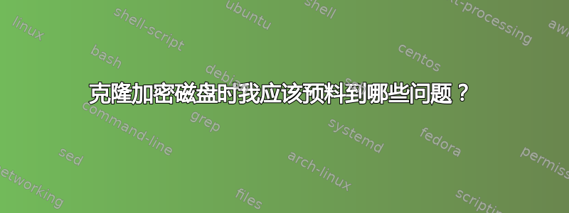 克隆加密磁盘时我应该预料到哪些问题？