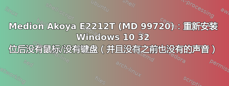 Medion Akoya E2212T (MD 99720)：重新安装 Windows 10 32 位后没有鼠标/没有键盘（并且没有之前也没有的声音）