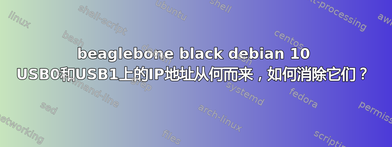 beaglebone black debian 10 USB0和USB1上的IP地址从何而来，如何消除它们？