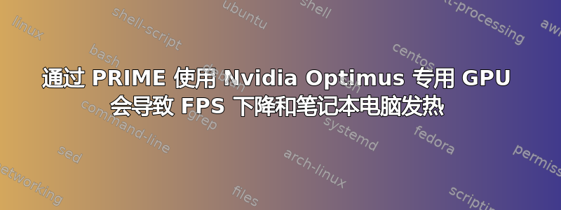 通过 PRIME 使用 Nvidia Optimus 专用 GPU 会导致 FPS 下降和笔记本电脑发热