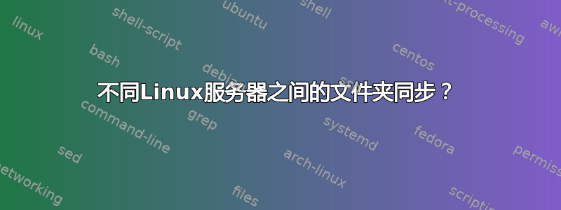 不同Linux服务器之间的文件夹同步？