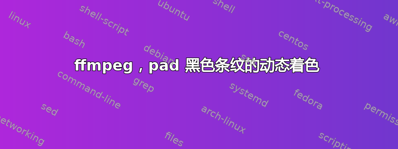 ffmpeg，pad 黑色条纹的动态着色