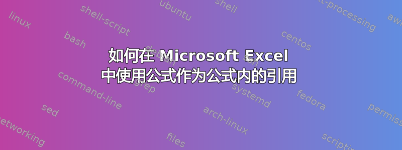 如何在 Microsoft Excel 中使用公式作为公式内的引用