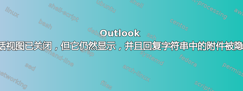 Outlook 对话视图已关闭，但它仍然显示，并且回复字符串中的附件被隐藏