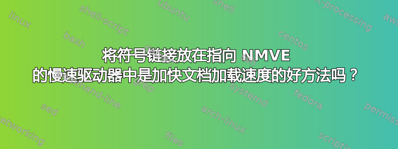 将符号链接放在指向 NMVE 的慢速驱动器中是加快文档加载速度的好方法吗？