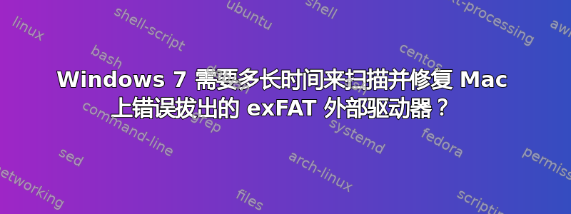 Windows 7 需要多长时间来扫描并修复 Mac 上错误拔出的 exFAT 外部驱动器？