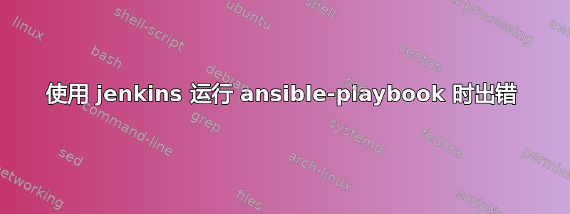 使用 jenkins 运行 ansible-playbook 时出错