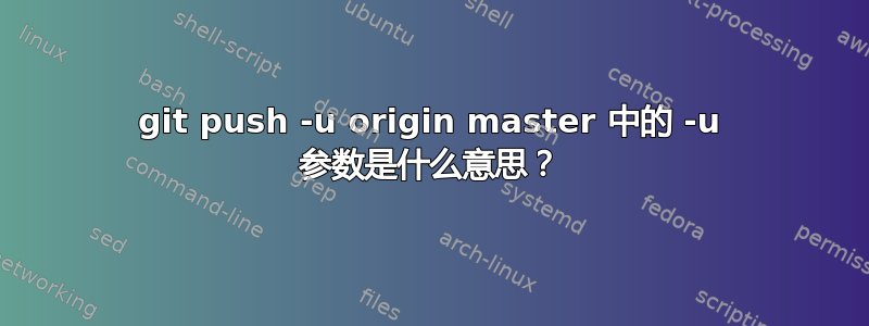 git push -u origin master 中的 -u 参数是什么意思？