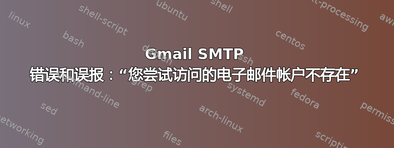 Gmail SMTP 错误和误报：“您尝试访问的电子邮件帐户不存在”