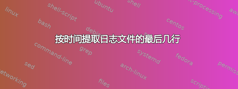 按时间提取日志文件的最后几行