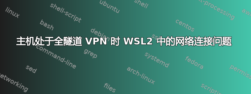 主机处于全隧道 VPN 时 WSL2 中的网络连接问题