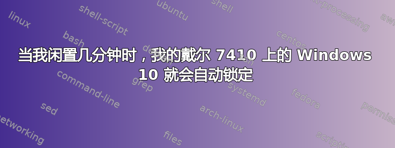 当我闲置几分钟时，我的戴尔 7410 上的 Windows 10 就会自动锁定