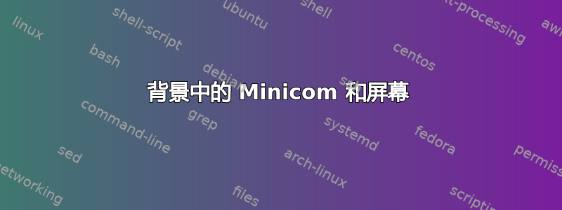 背景中的 Minicom 和屏幕