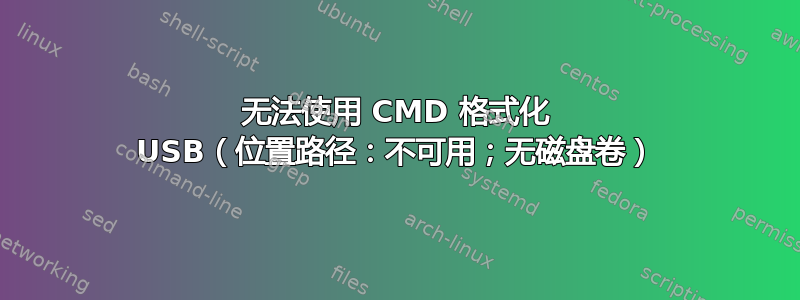 无法使用 CMD 格式化 USB（位置路径：不可用；无磁盘卷）