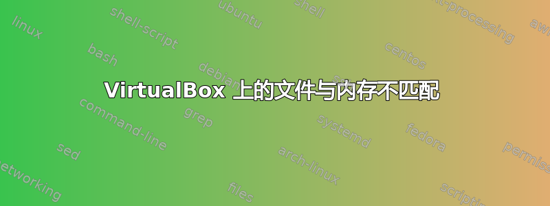 VirtualBox 上的文件与内存不匹配