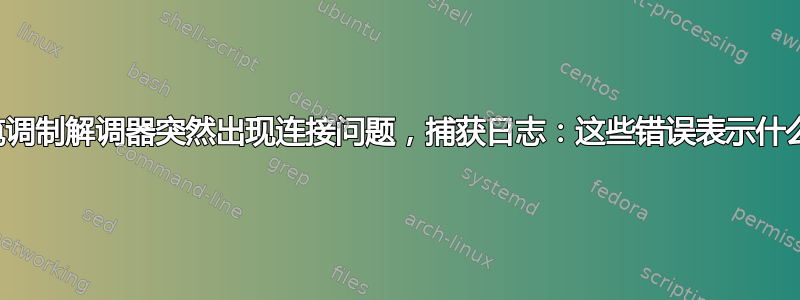 电缆调制解调器突然出现连接问题，捕获日志：这些错误表示什么？