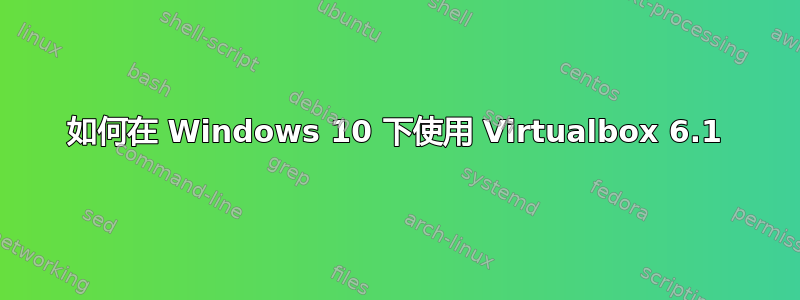 如何在 Windows 10 下使用 Virtualbox 6.1