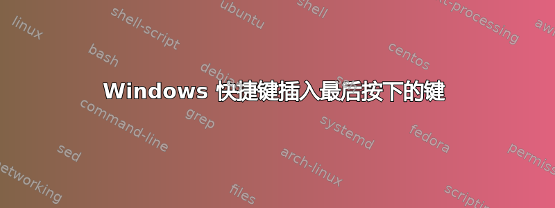 Windows 快捷键插入最后按下的键