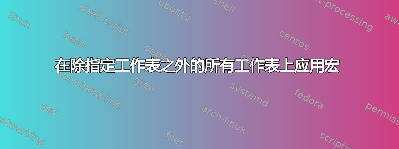 在除指定工作表之外的所有工作表上应用宏