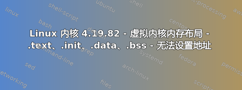 Linux 内核 4.19.82 - 虚拟内核内存布局 - .text、.init、.data、.bss - 无法设置地址