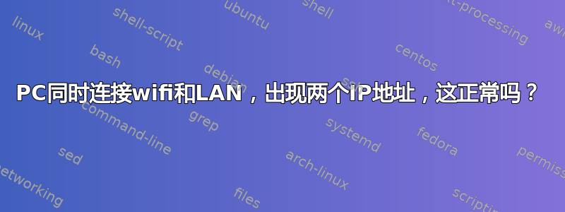 PC同时连接wifi和LAN，出现两个IP地址，这正常吗？