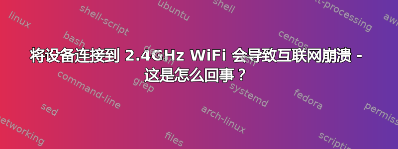 将设备连接到 2.4GHz WiFi 会导致互联网崩溃 - 这是怎么回事？