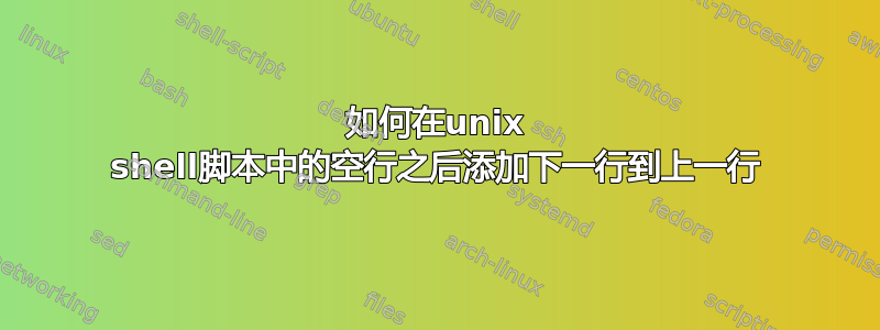 如何在unix shell脚本中的空行之后添加下一行到上一行