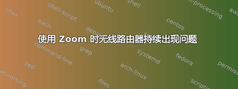 使用 Zoom 时无线路由器持续出现问题