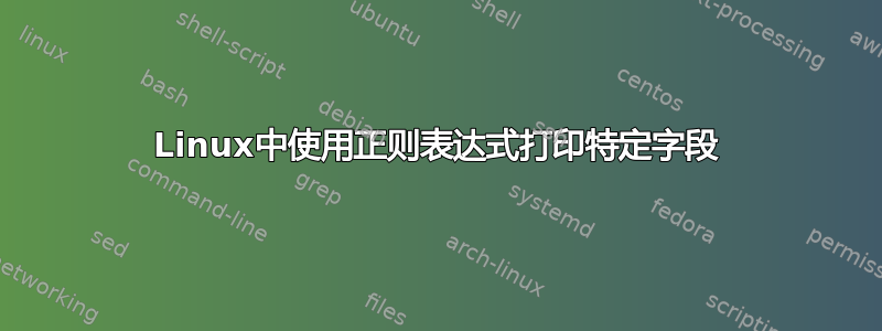 Linux中使用正则表达式打印特定字段