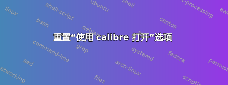 重置“使用 calibre 打开”选项