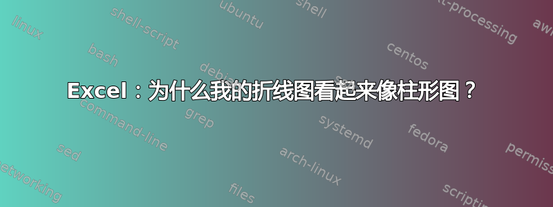 Excel：为什么我的折线图看起来像柱形图？