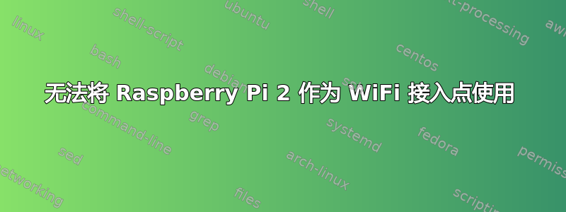 无法将 Raspberry Pi 2 作为 WiFi 接入点使用