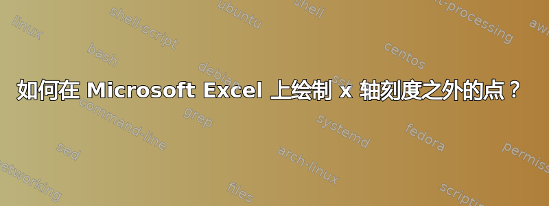 如何在 Microsoft Excel 上绘制 x 轴刻度之外的点？