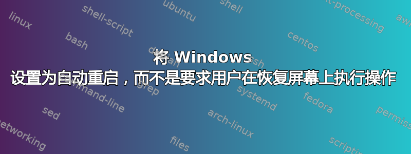 将 Windows 设置为自动重启，而不是要求用户在恢复屏幕上执行操作