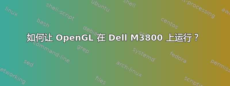 如何让 OpenGL 在 Dell M3800 上运行？