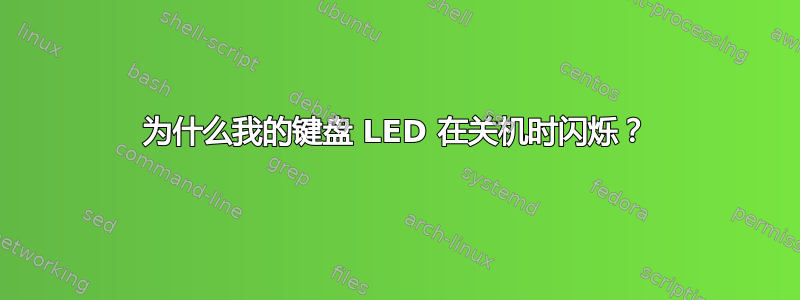 为什么我的键盘 LED 在关机时闪烁？