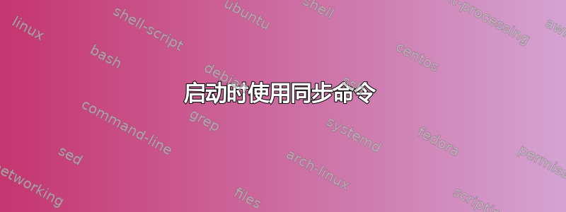 启动时使用同步命令