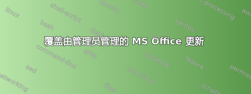 覆盖由管理员管理的 MS Office 更新