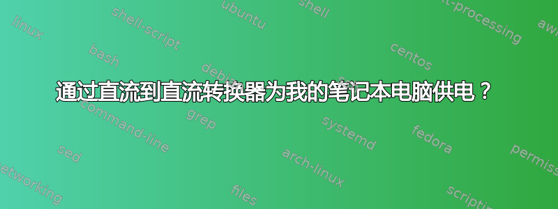 通过直流到直流转换器为我的笔记本电脑供电？