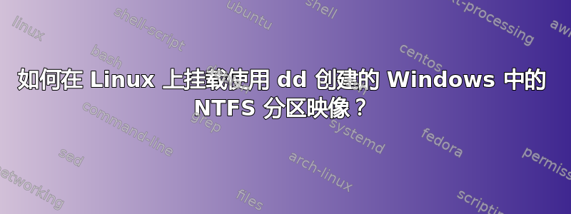 如何在 Linux 上挂载使用 dd 创建的 Windows 中的 NTFS 分区映像？